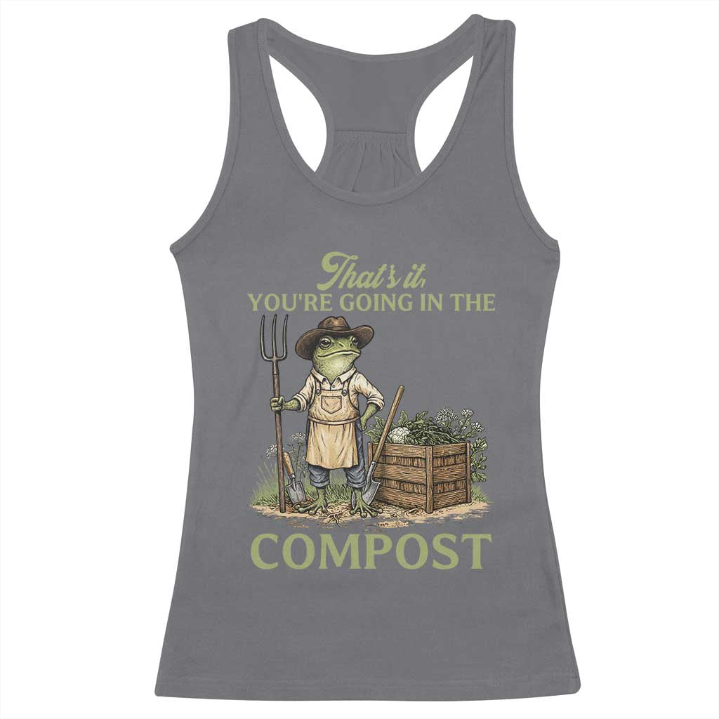 That's It You're Going in the Compost Racerback Tank Top Funny Frog Gardener Meme TS14 Charcoal Print Your Wear