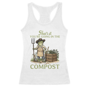 That's It You're Going in the Compost Racerback Tank Top Funny Frog Gardener Meme TS14 White Print Your Wear