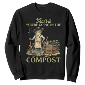 That's It You're Going in the Compost Sweatshirt Funny Frog Gardener Meme TS14 Black Print Your Wear