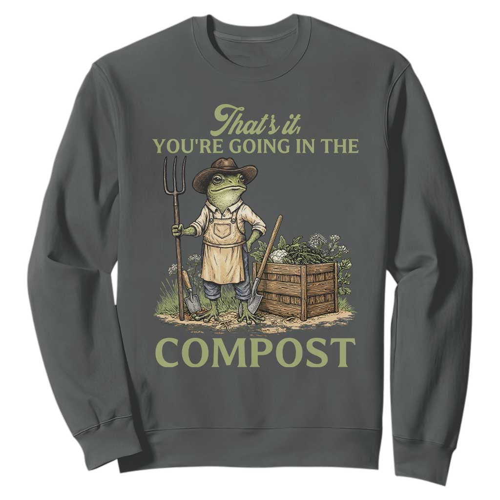 That's It You're Going in the Compost Sweatshirt Funny Frog Gardener Meme TS14 Dark Heather Print Your Wear