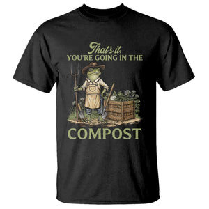 That's It You're Going in the Compost T Shirt Funny Frog Gardener Meme TS14 Black Print Your Wear