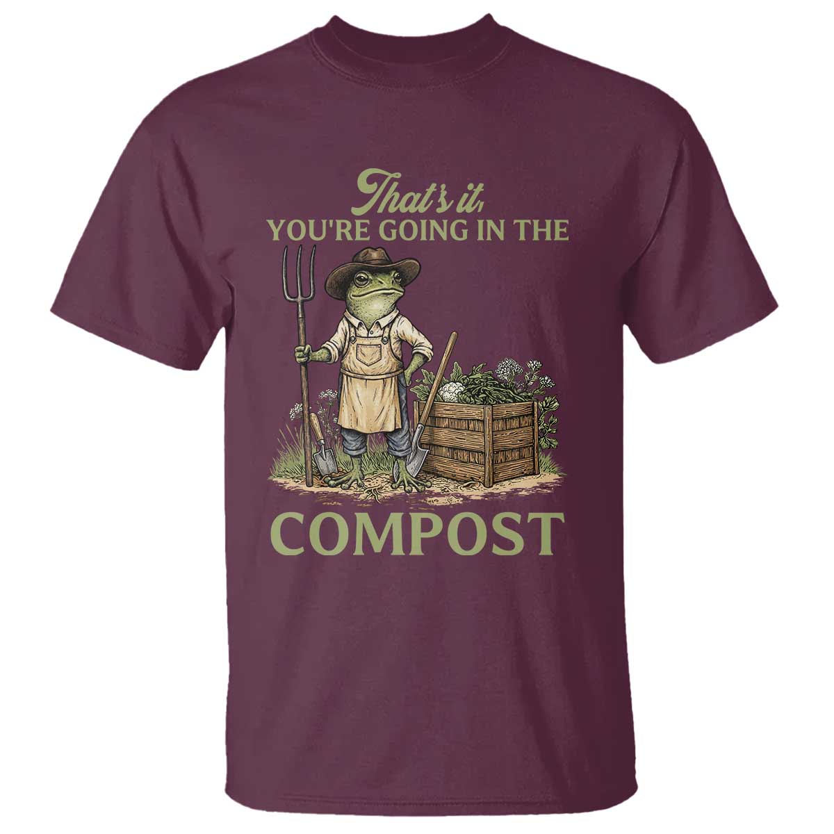 That's It You're Going in the Compost T Shirt Funny Frog Gardener Meme TS14 Maroon Print Your Wear
