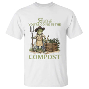 That's It You're Going in the Compost T Shirt Funny Frog Gardener Meme TS14 White Print Your Wear