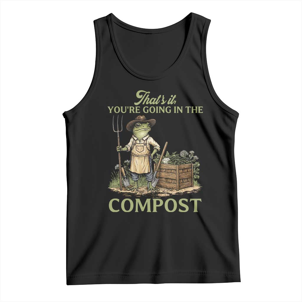 That's It You're Going in the Compost Tank Top Funny Frog Gardener Meme TS14 Black Print Your Wear