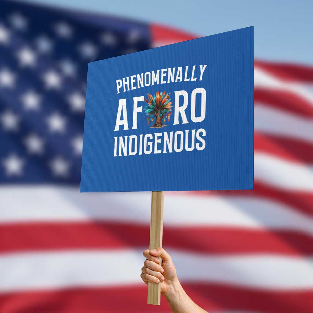 Afro Indigenous Native Pride Phenomenally Indigenous People Protest Sign TS14 Horizontal 18