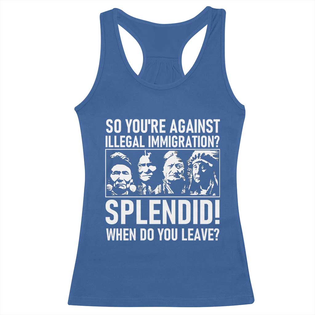Funny Native American Racerback Tank Top So You Are Against Illegal Immigration Splendid When Do You Leave TS14 Royal Blue Print Your Wear