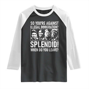 Funny Native American Raglan Shirt So You Are Against Illegal Immigration Splendid When Do You Leave TS14 Black White Print Your Wear