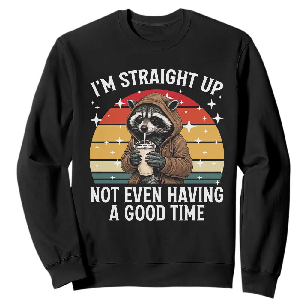 Funny Raccoon Meme Sweatshirt I Am Straight Up Not Even Having A Good Time TS14 Black Print Your Wear