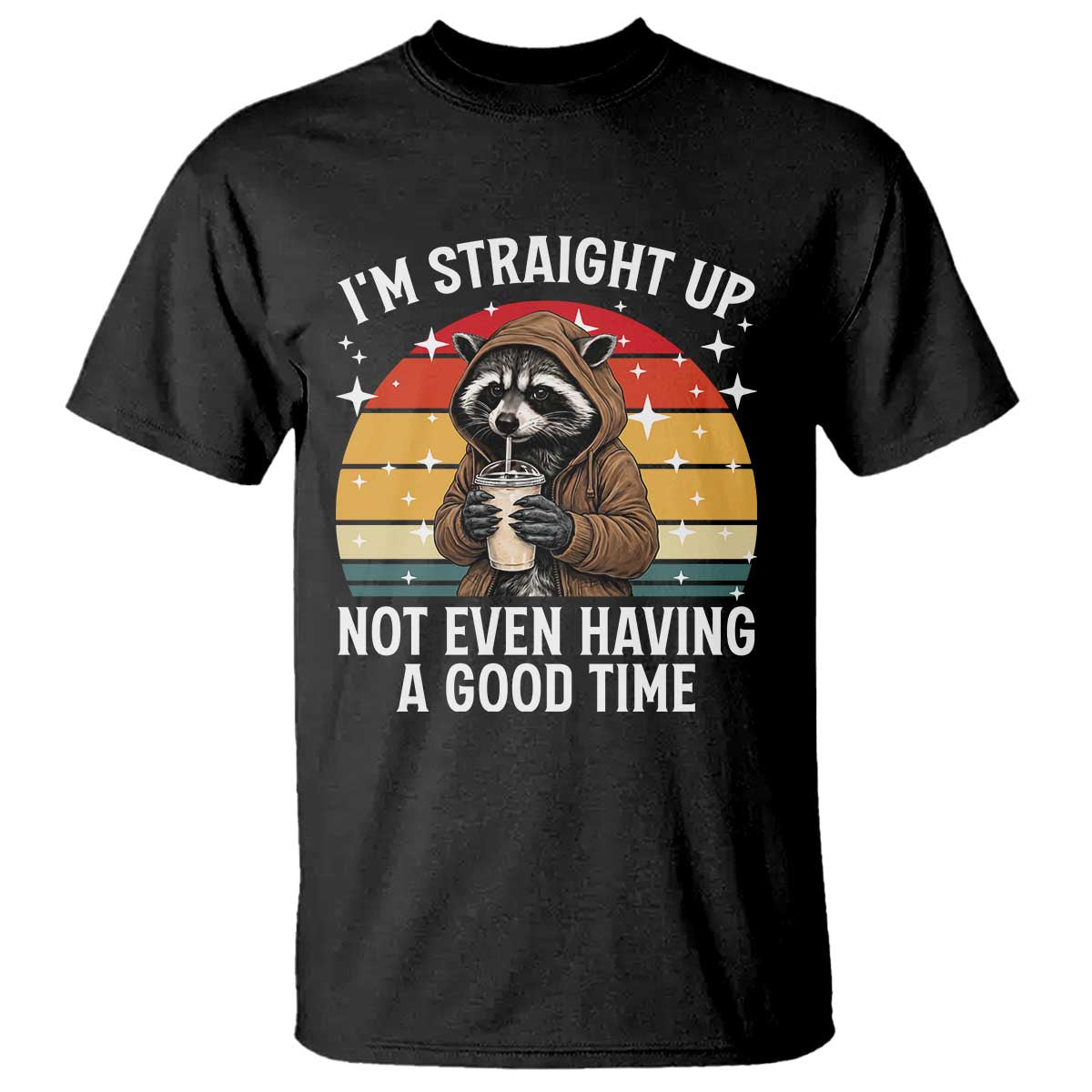 Funny Raccoon Meme T Shirt I Am Straight Up Not Even Having A Good Time TS14 Black Print Your Wear