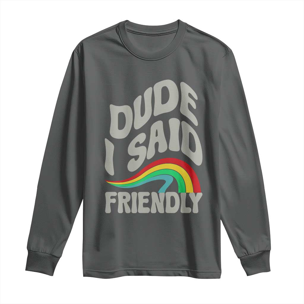 Dude I Said Friendly Long Sleeve Shirt Funny Gamer Quote TS14 Dark Heather Print Your Wear