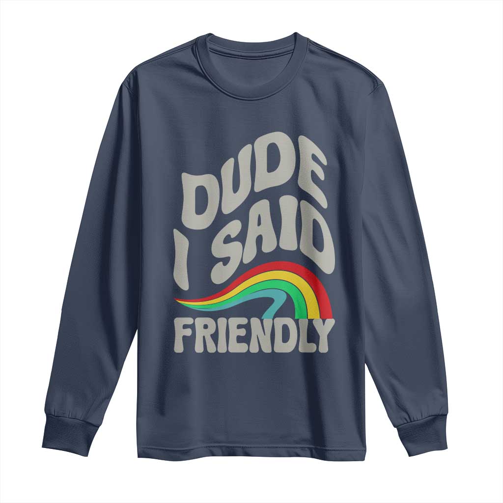 Dude I Said Friendly Long Sleeve Shirt Funny Gamer Quote TS14 Navy Print Your Wear