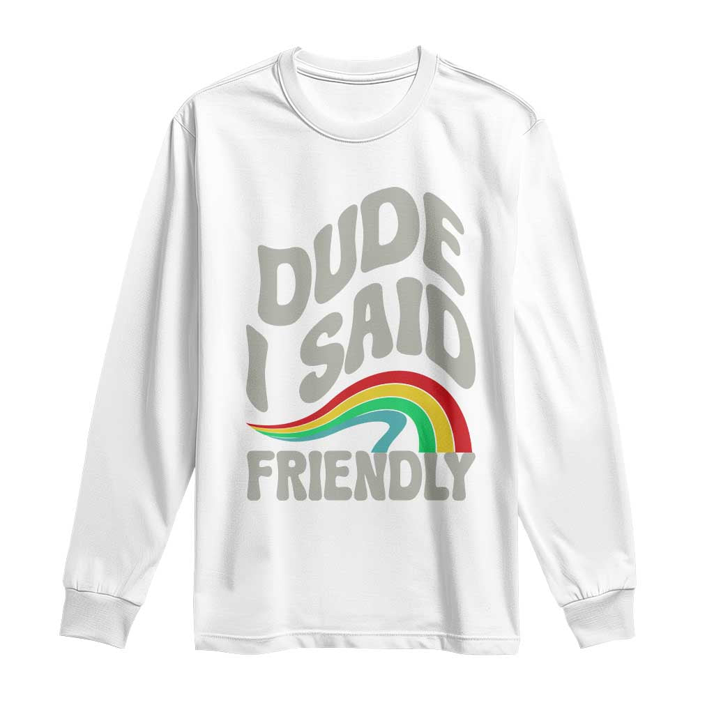 Dude I Said Friendly Long Sleeve Shirt Funny Gamer Quote TS14 White Print Your Wear