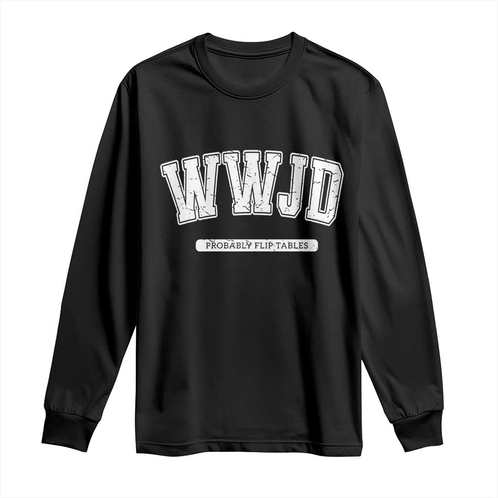 Funny Christian Long Sleeve Shirt WWJD Probably Flip Tables TS14 Black Print Your Wear
