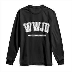 Funny Christian Long Sleeve Shirt WWJD Probably Flip Tables TS14 Black Print Your Wear