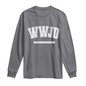 Funny Christian Long Sleeve Shirt WWJD Probably Flip Tables TS14 Charcoal Print Your Wear