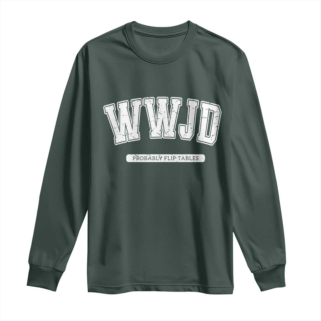Funny Christian Long Sleeve Shirt WWJD Probably Flip Tables TS14 Dark Forest Green Print Your Wear