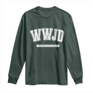 Funny Christian Long Sleeve Shirt WWJD Probably Flip Tables TS14 Dark Forest Green Print Your Wear