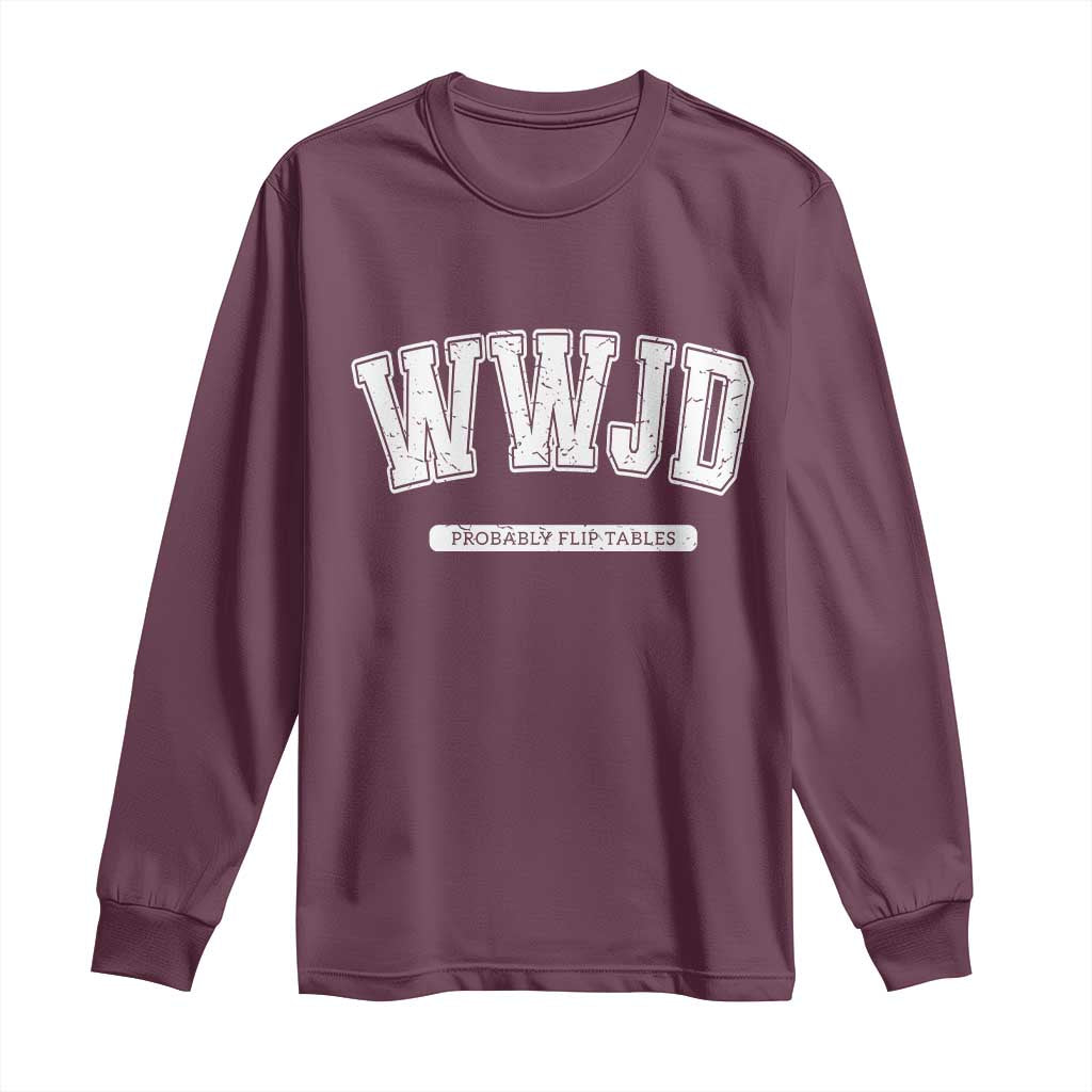 Funny Christian Long Sleeve Shirt WWJD Probably Flip Tables TS14 Maroon Print Your Wear
