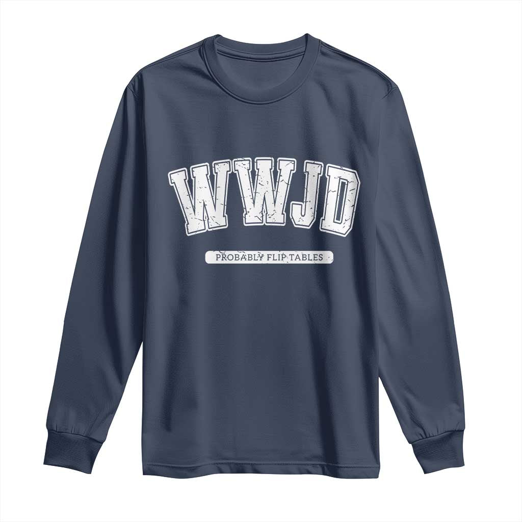Funny Christian Long Sleeve Shirt WWJD Probably Flip Tables TS14 Navy Print Your Wear