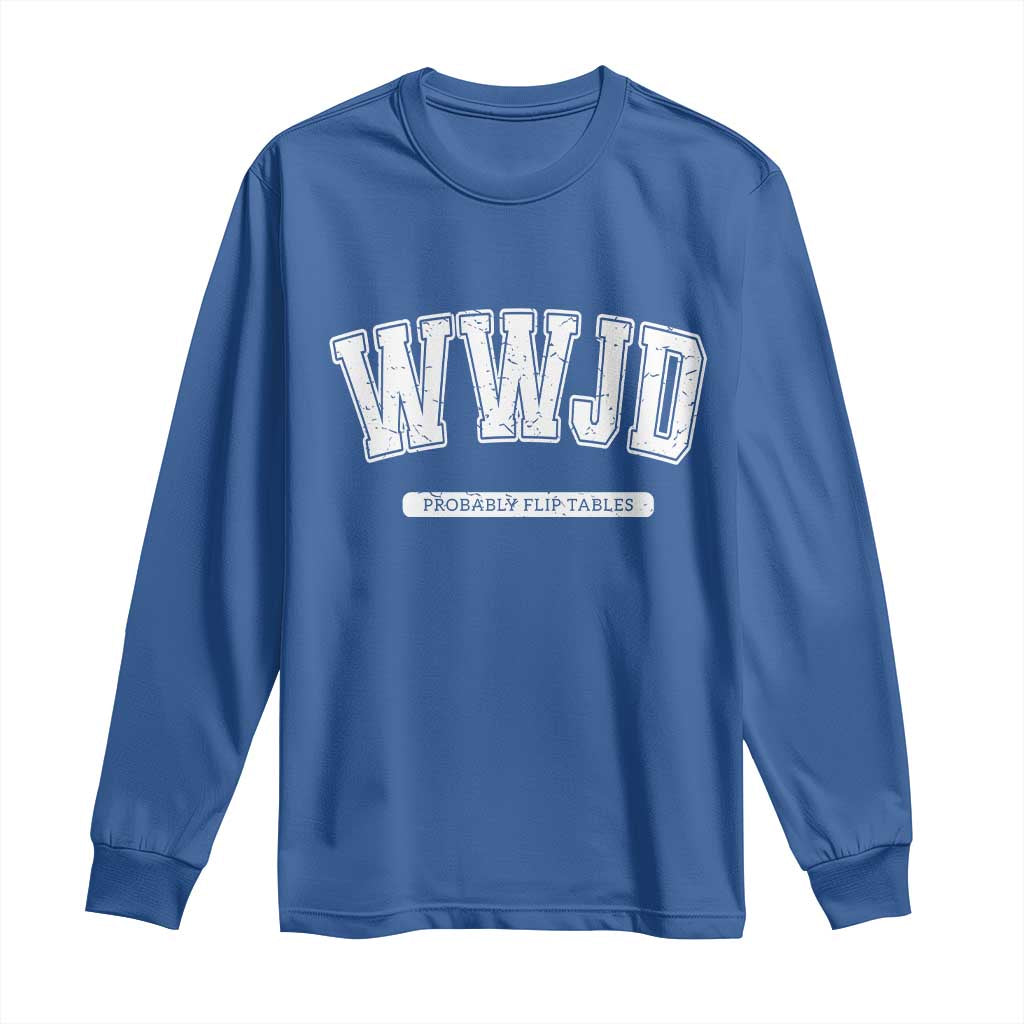 Funny Christian Long Sleeve Shirt WWJD Probably Flip Tables TS14 Royal Blue Print Your Wear