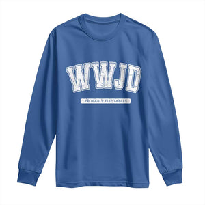 Funny Christian Long Sleeve Shirt WWJD Probably Flip Tables TS14 Royal Blue Print Your Wear