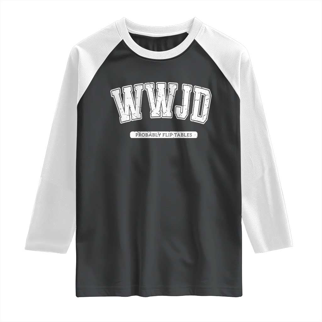 Funny Christian Raglan Shirt WWJD Probably Flip Tables TS14 Black White Print Your Wear