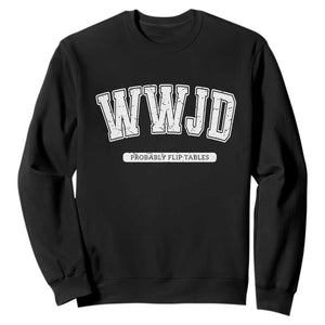 Funny Christian Sweatshirt WWJD Probably Flip Tables TS14 Black Print Your Wear