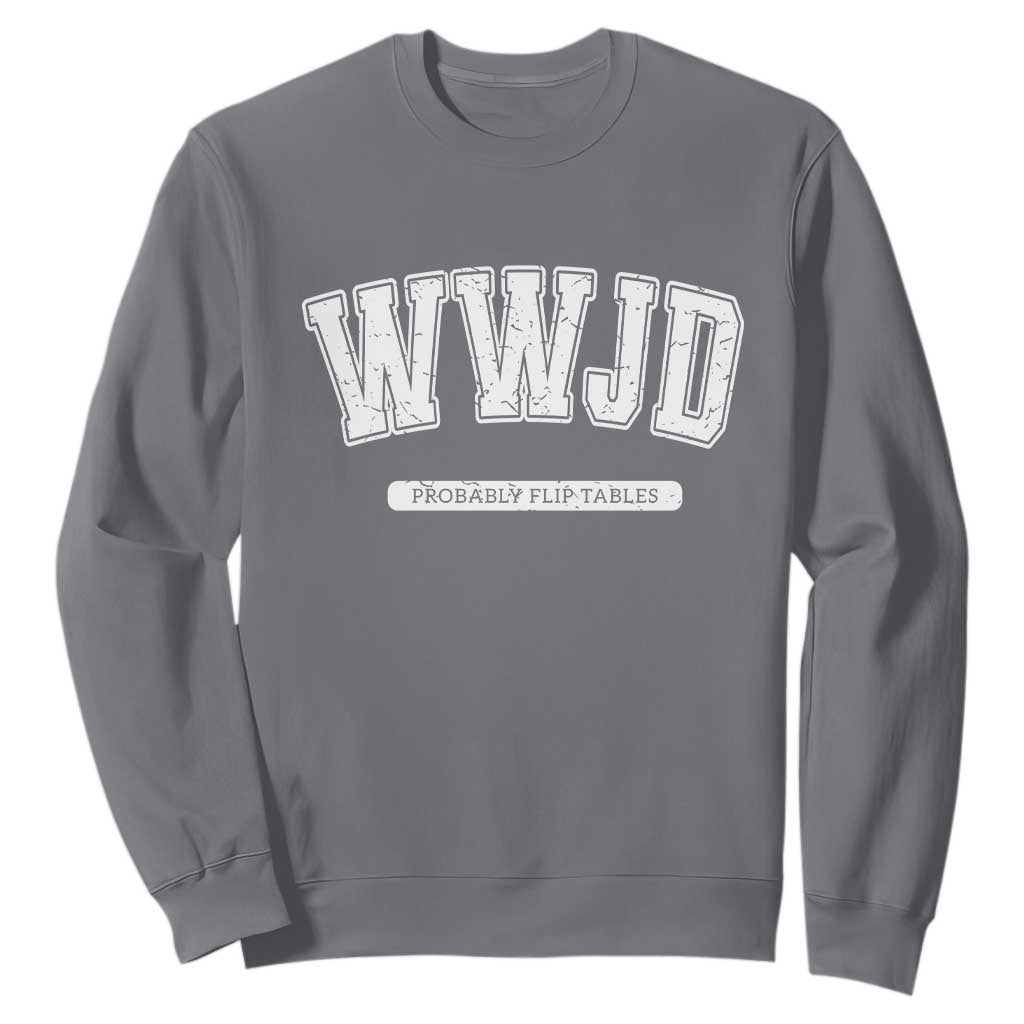 Funny Christian Sweatshirt WWJD Probably Flip Tables TS14 Charcoal Print Your Wear