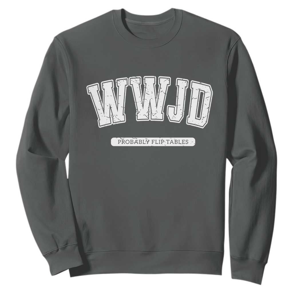 Funny Christian Sweatshirt WWJD Probably Flip Tables TS14 Dark Heather Print Your Wear