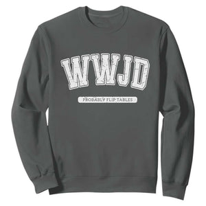 Funny Christian Sweatshirt WWJD Probably Flip Tables TS14 Dark Heather Print Your Wear