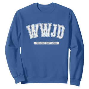Funny Christian Sweatshirt WWJD Probably Flip Tables TS14 Royal Blue Print Your Wear