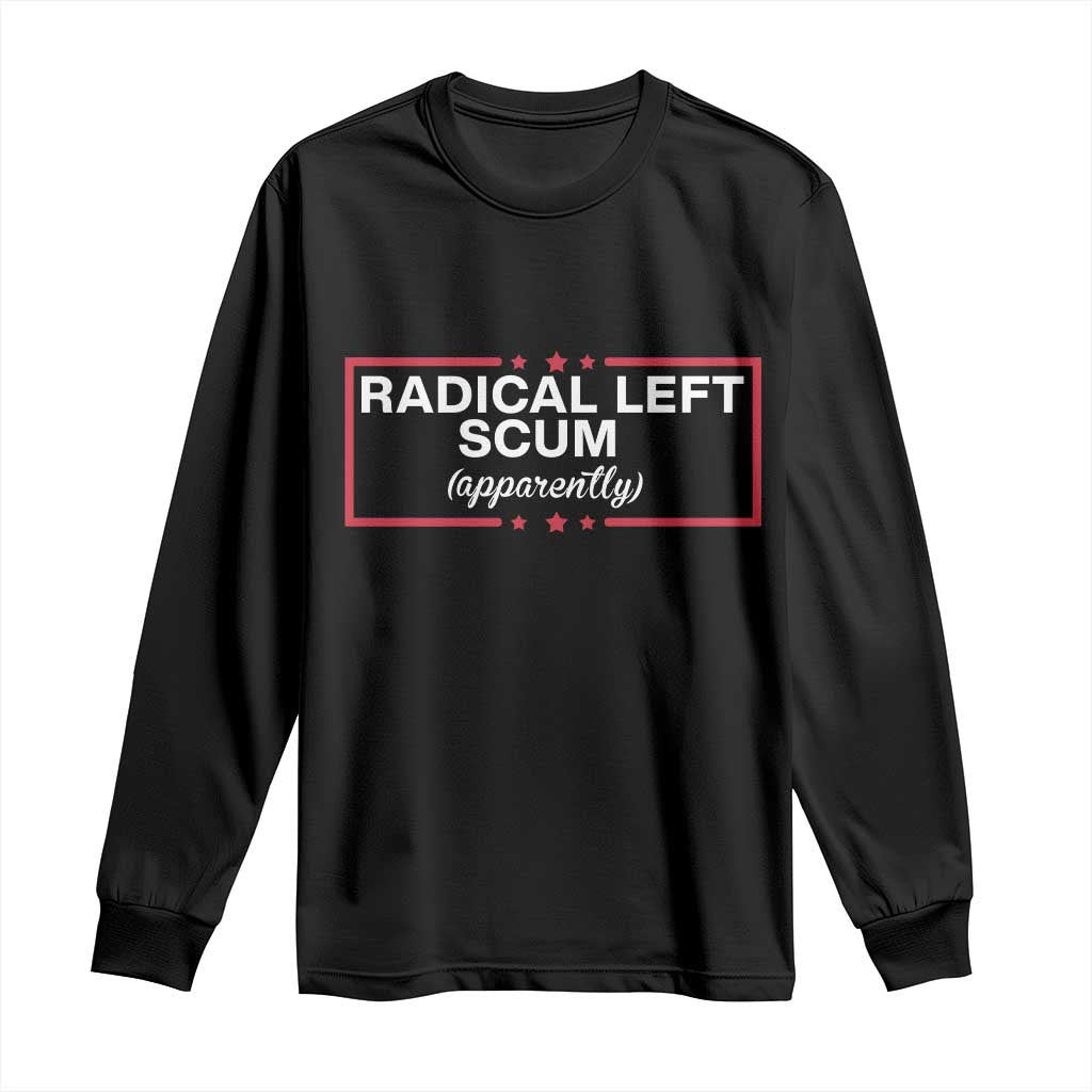 Radical Left Scum Long Sleeve Shirt Political Sarcastic Quote TS14 Black Print Your Wear