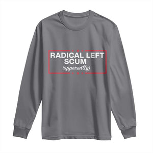 Radical Left Scum Long Sleeve Shirt Political Sarcastic Quote TS14 Charcoal Print Your Wear