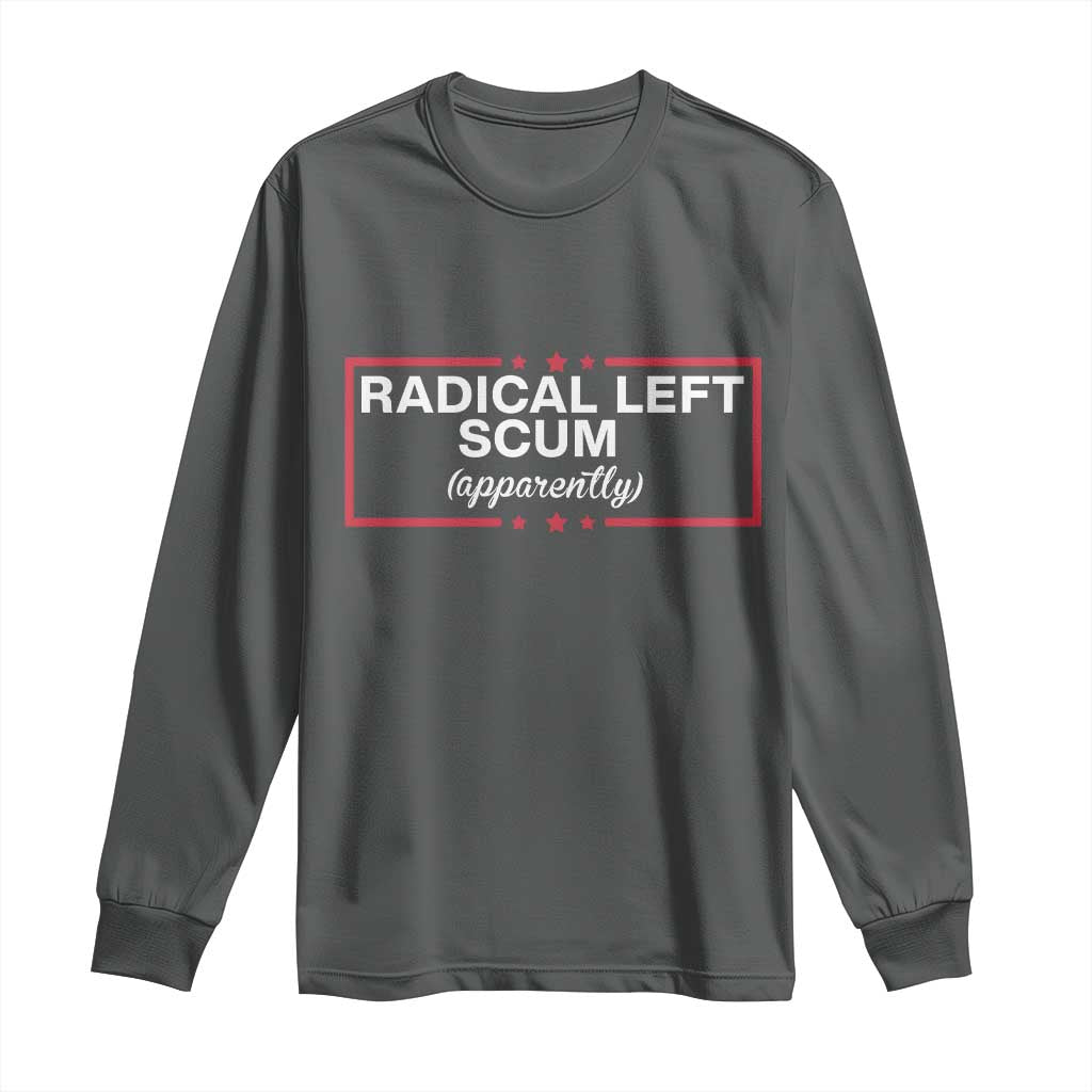 Radical Left Scum Long Sleeve Shirt Political Sarcastic Quote TS14 Dark Heather Print Your Wear