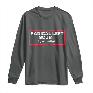 Radical Left Scum Long Sleeve Shirt Political Sarcastic Quote TS14 Dark Heather Print Your Wear