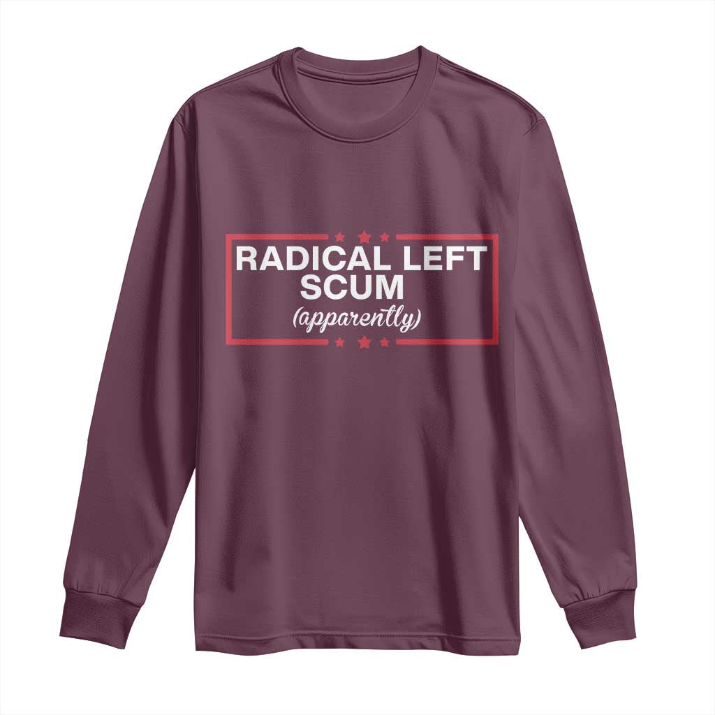 Radical Left Scum Long Sleeve Shirt Political Sarcastic Quote TS14 Maroon Print Your Wear