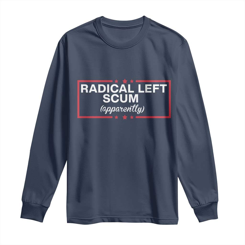 Radical Left Scum Long Sleeve Shirt Political Sarcastic Quote TS14 Navy Print Your Wear