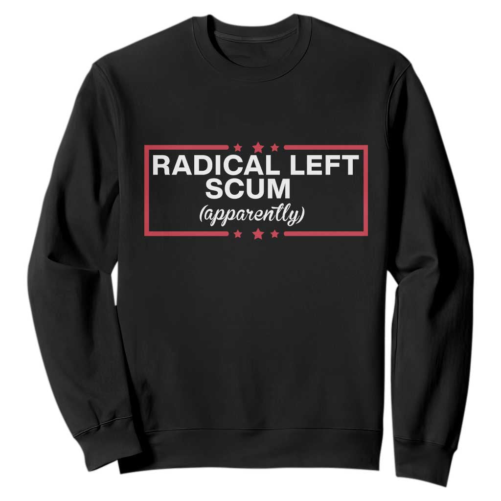 Radical Left Scum Sweatshirt Political Sarcastic Quote TS14 Black Print Your Wear