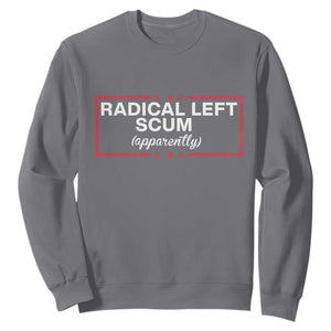 Radical Left Scum Sweatshirt Political Sarcastic Quote TS14 Charcoal Print Your Wear