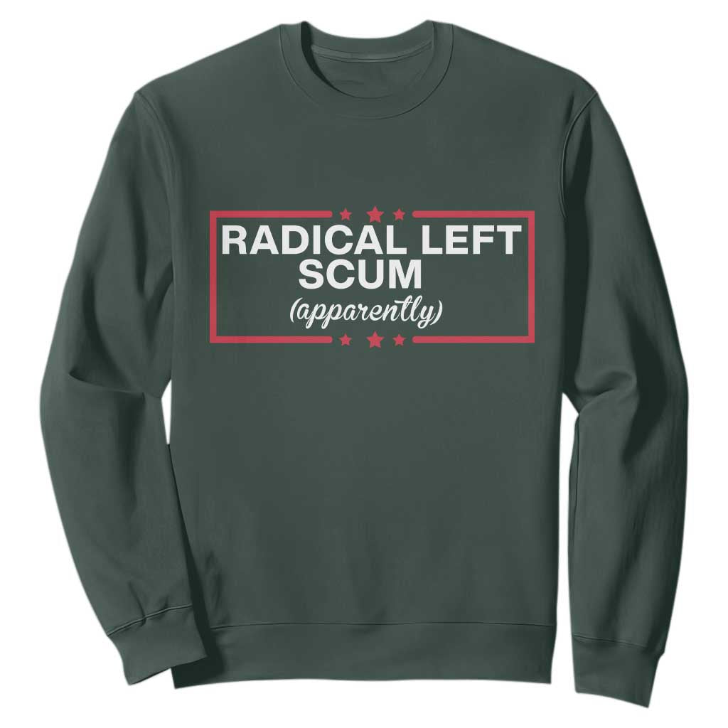 Radical Left Scum Sweatshirt Political Sarcastic Quote TS14 Dark Forest Green Print Your Wear