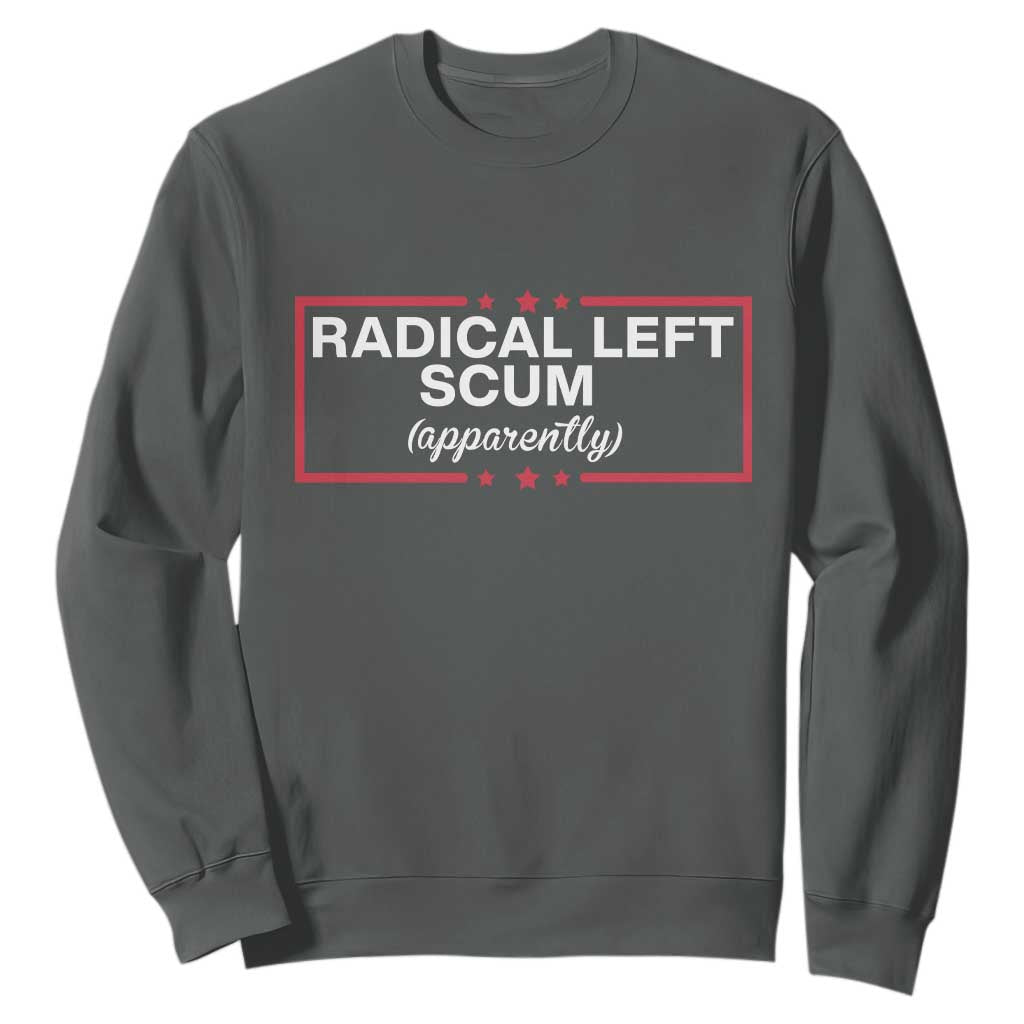 Radical Left Scum Sweatshirt Political Sarcastic Quote TS14 Dark Heather Print Your Wear