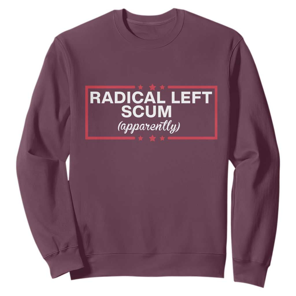 Radical Left Scum Sweatshirt Political Sarcastic Quote TS14 Maroon Print Your Wear