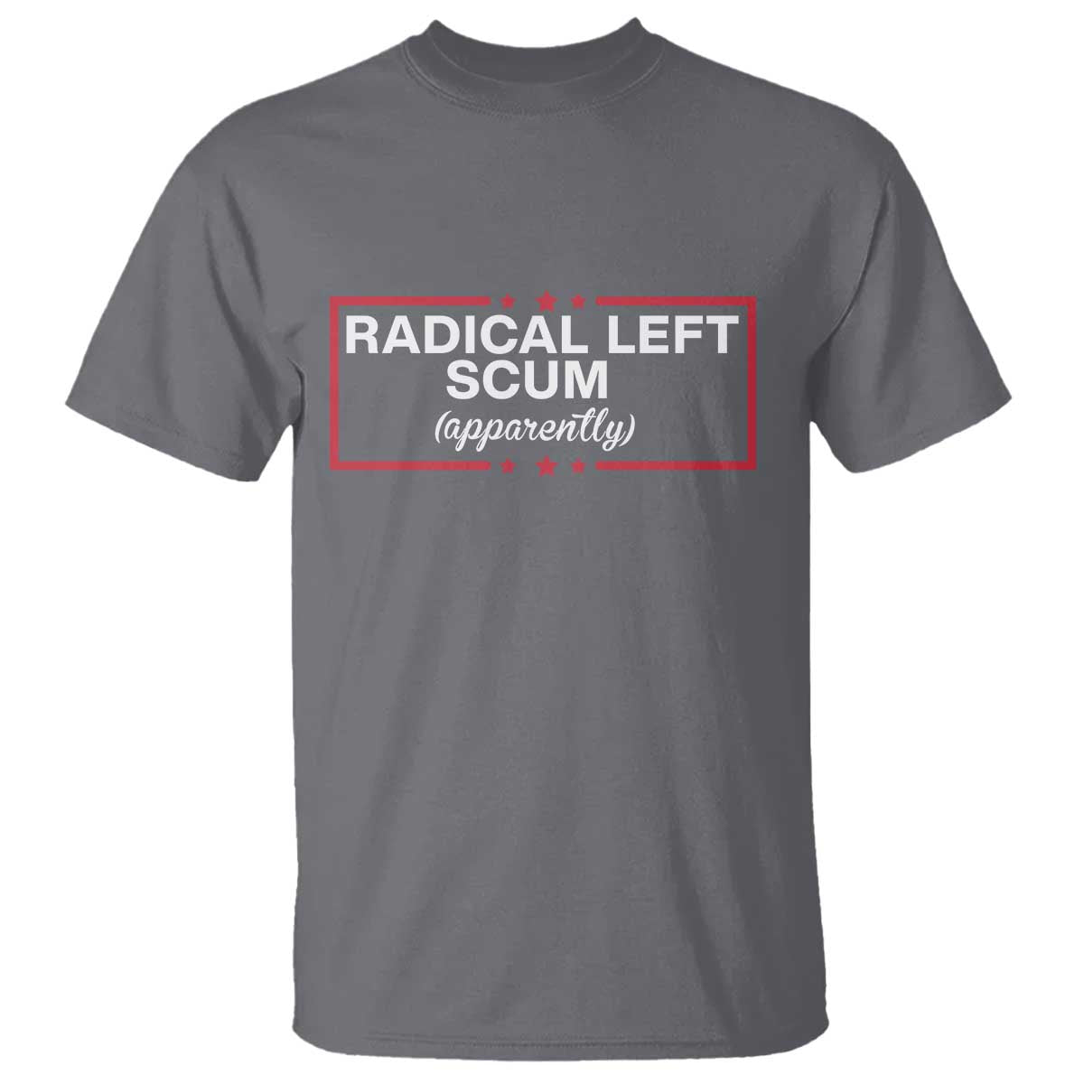 Radical Left Scum T Shirt Political Sarcastic Quote TS14 Charcoal Print Your Wear