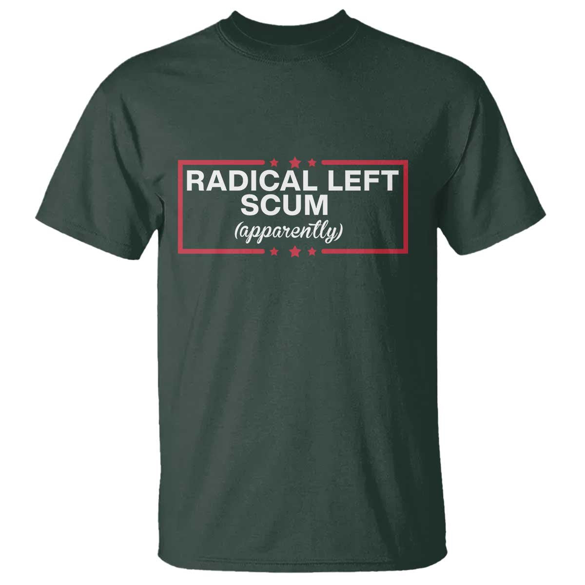 Radical Left Scum T Shirt Political Sarcastic Quote TS14 Dark Forest Green Print Your Wear