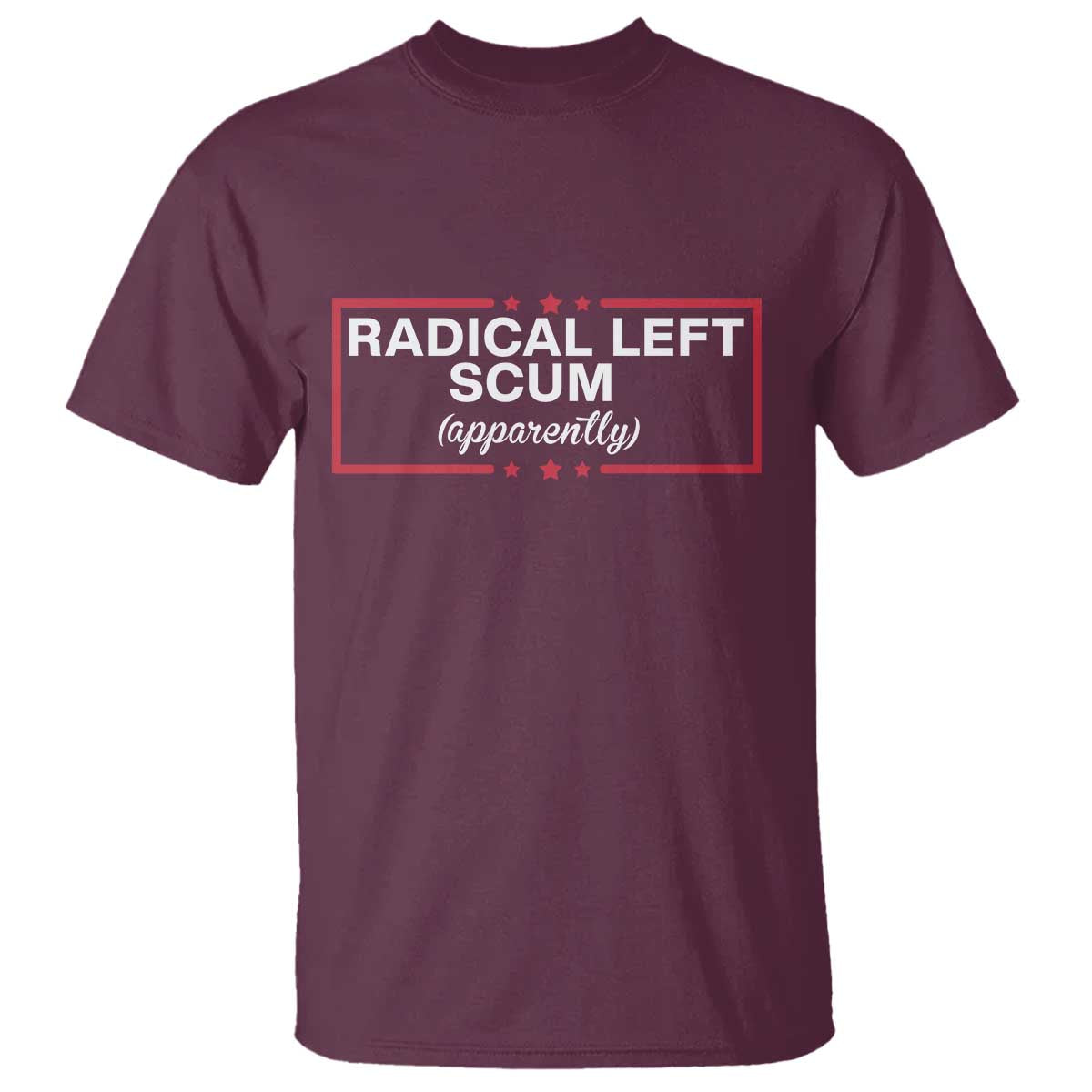 Radical Left Scum T Shirt Political Sarcastic Quote TS14 Maroon Print Your Wear