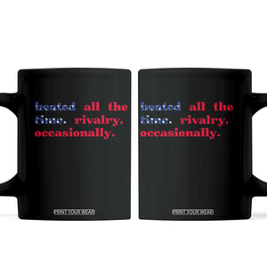 Heated All The Time Rivalry Occasionally Coffee Mug Funny Quote Humor TS14 Black Print Your Wear