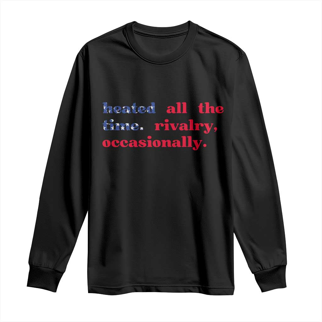 Heated All The Time Rivalry Occasionally Long Sleeve Shirt Funny Quote Humor TS14 Black Print Your Wear
