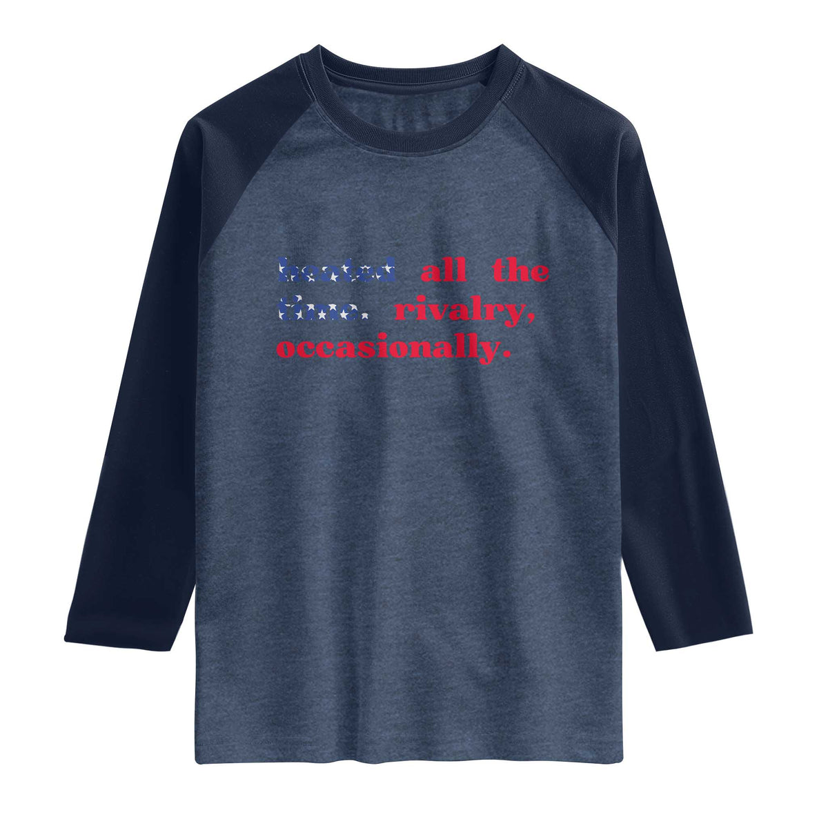 Heated All The Time Rivalry Occasionally Raglan Shirt Funny Quote Humor TS14 Heather Denim Navy Print Your Wear