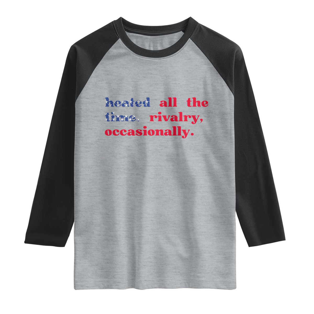 Heated All The Time Rivalry Occasionally Raglan Shirt Funny Quote Humor TS14 Heather Gray Black Print Your Wear