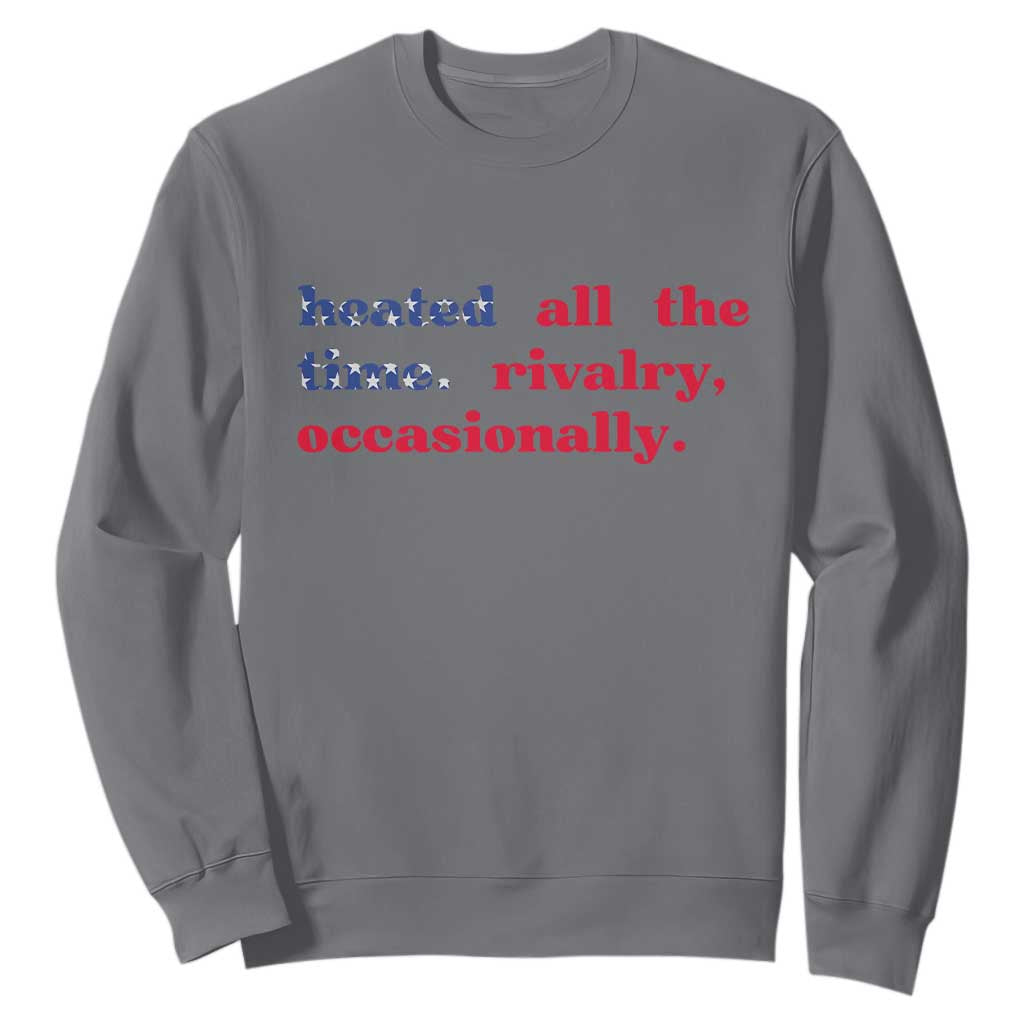 Heated All The Time Rivalry Occasionally Sweatshirt Funny Quote Humor TS14 Charcoal Print Your Wear